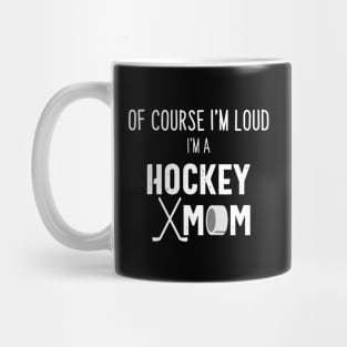 Of Course I'm Loud I'm A Hockey Mom Mug